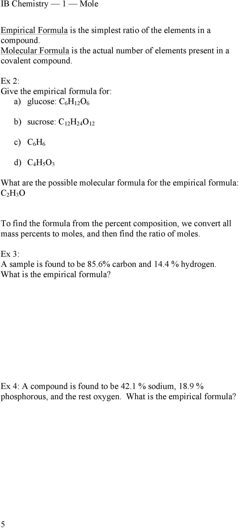 empirical formula: C 2 H 3 O To find the formula from the percent composition, we convert all mass percents to moles, and then find the ratio of moles.