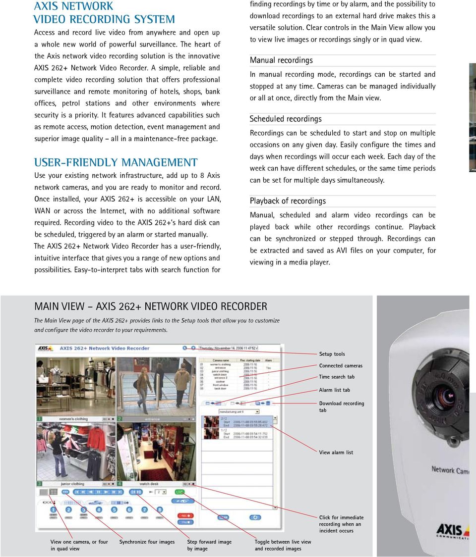 A simple, reliable and complete video recording solution that offers professional surveillance and remote monitoring of hotels, shops, bank offices, petrol stations and other environments where