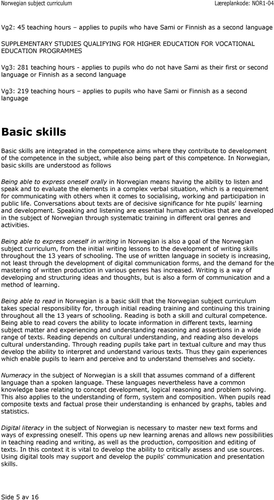 language Basic skills Basic skills are integrated in the competence aims where they contribute to development of the competence in the subject, while also being part of this competence.