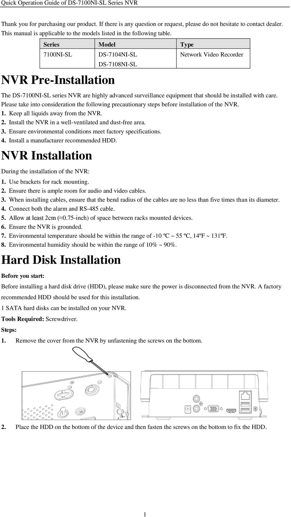 care. Please take into consideration the following precautionary steps before installation of the NVR. 1. Keep all liquids away from the NVR. 2.