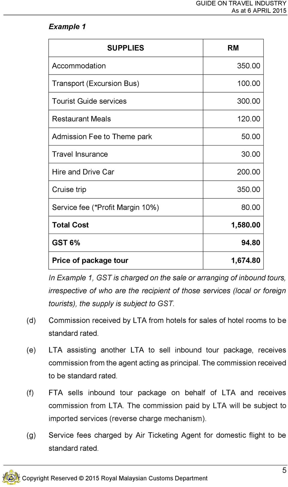 80 In Example 1, GST is charged on the sale or arranging of inbound tours, irrespective of who are the recipient of those services (local or foreign tourists), the supply is subject to GST.