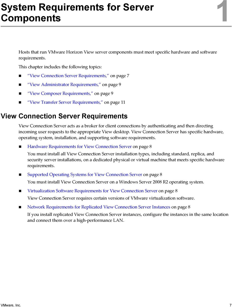 Requirements, on page 11 View Connection Server Requirements View Connection Server acts as a broker for client connections by authenticating and then directing incoming user requests to the