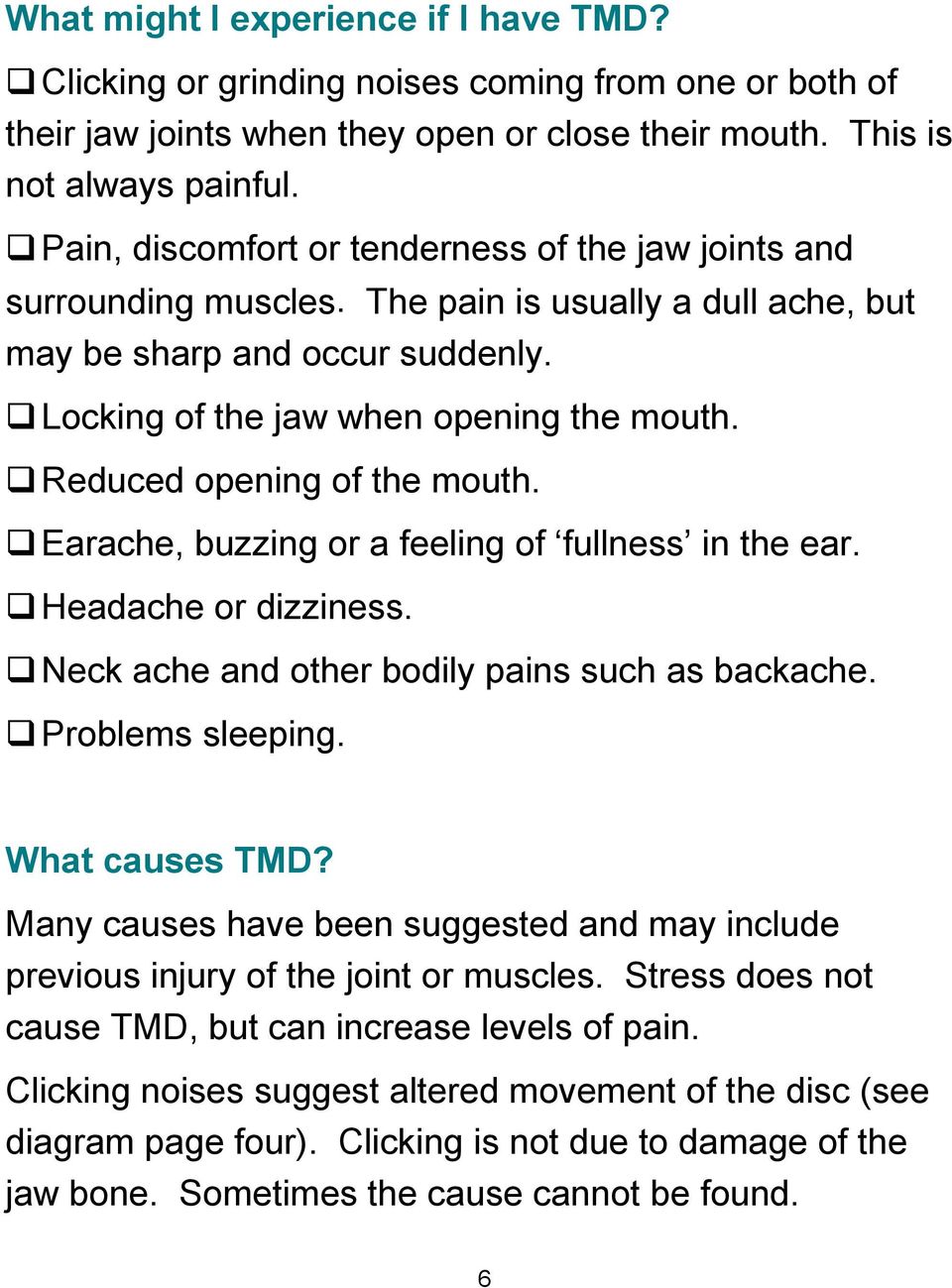 Reduced opening of the mouth. Earache, buzzing or a feeling of fullness in the ear. Headache or dizziness. Neck ache and other bodily pains such as backache. Problems sleeping. What causes TMD?
