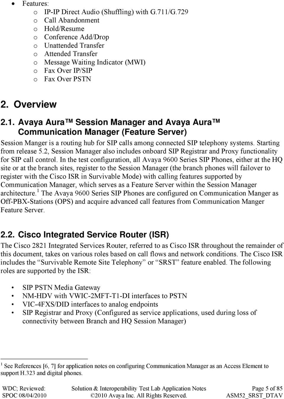 Avaya Aura Session Manager and Avaya Aura Communication Manager (Feature Server) Session Manger is a routing hub for SIP calls among connected SIP telephony systems. Starting from release 5.
