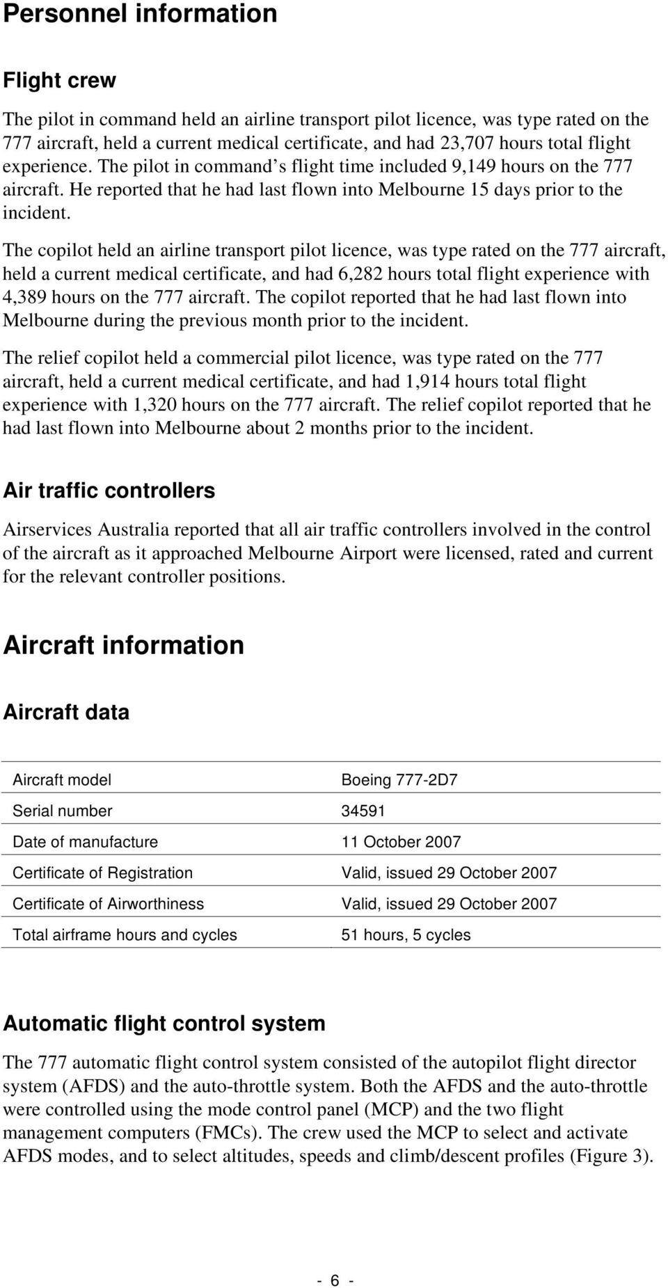 The copilot held an airline transport pilot licence, was type rated on the 777 aircraft, held a current medical certificate, and had 6,282 hours total flight experience with 4,389 hours on the 777