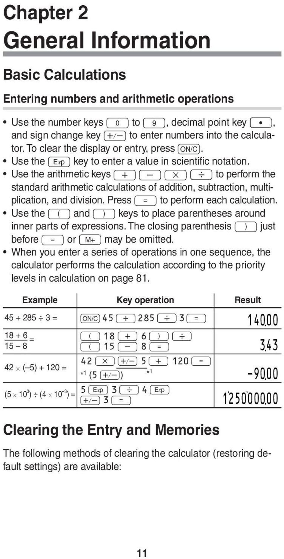 Use the arithmetic keys + - x 8 to perform the standard arithmetic calculations of addition, subtraction, multiplication, and division. Press = to perform each calculation.