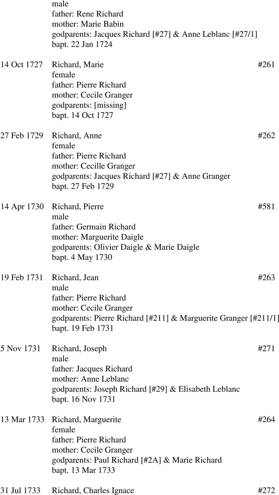 27 Feb 1729 14 Apr 1730 Richard, Pierre #581 father: Germain Richard mother: Marguerite Daigle godparents: Olivier Daigle & Marie Daigle bapt.