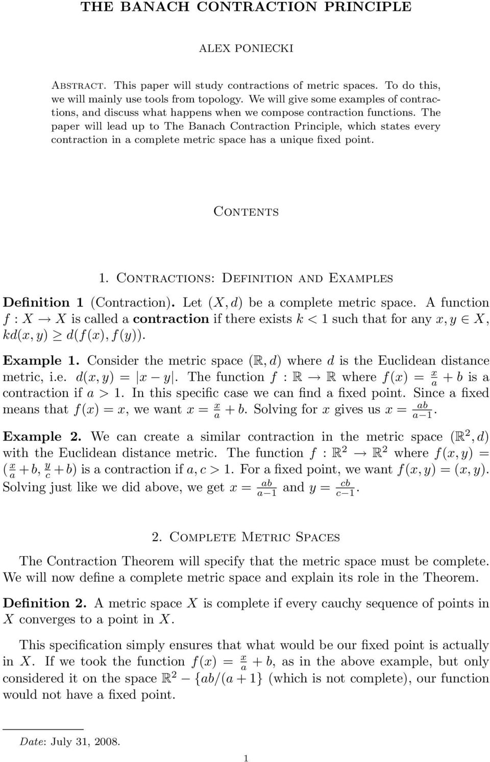 The paper will lead up to The Banach Contraction Principle, which states every contraction in a complete metric space has a unique fixed point. Contents 1.