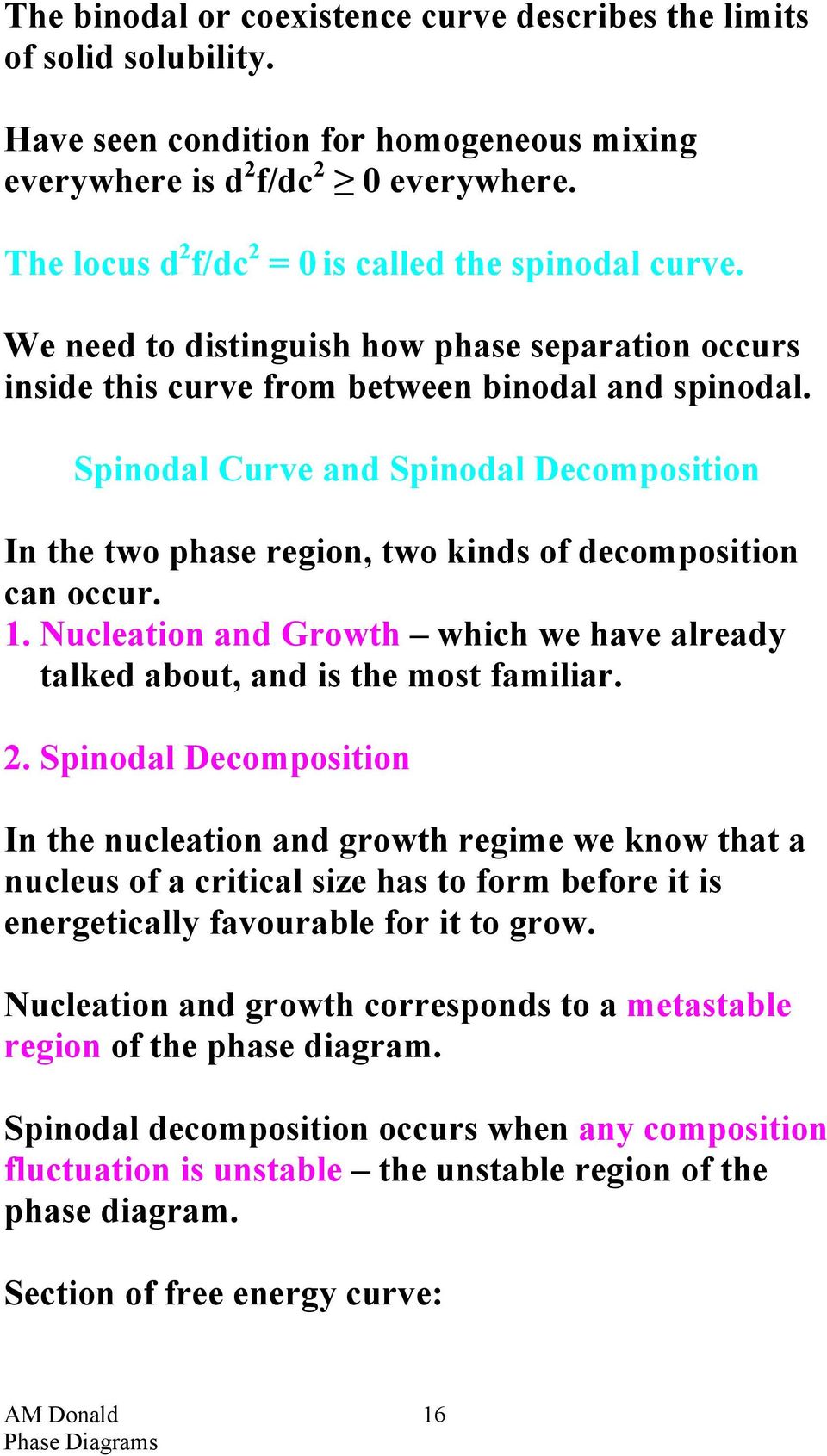 Spinodal Curve and Spinodal Decomposition In the two phase region, two kinds of decomposition can occur. 1. Nucleation and Growth which we have already talked about, and is the most familiar. 2.