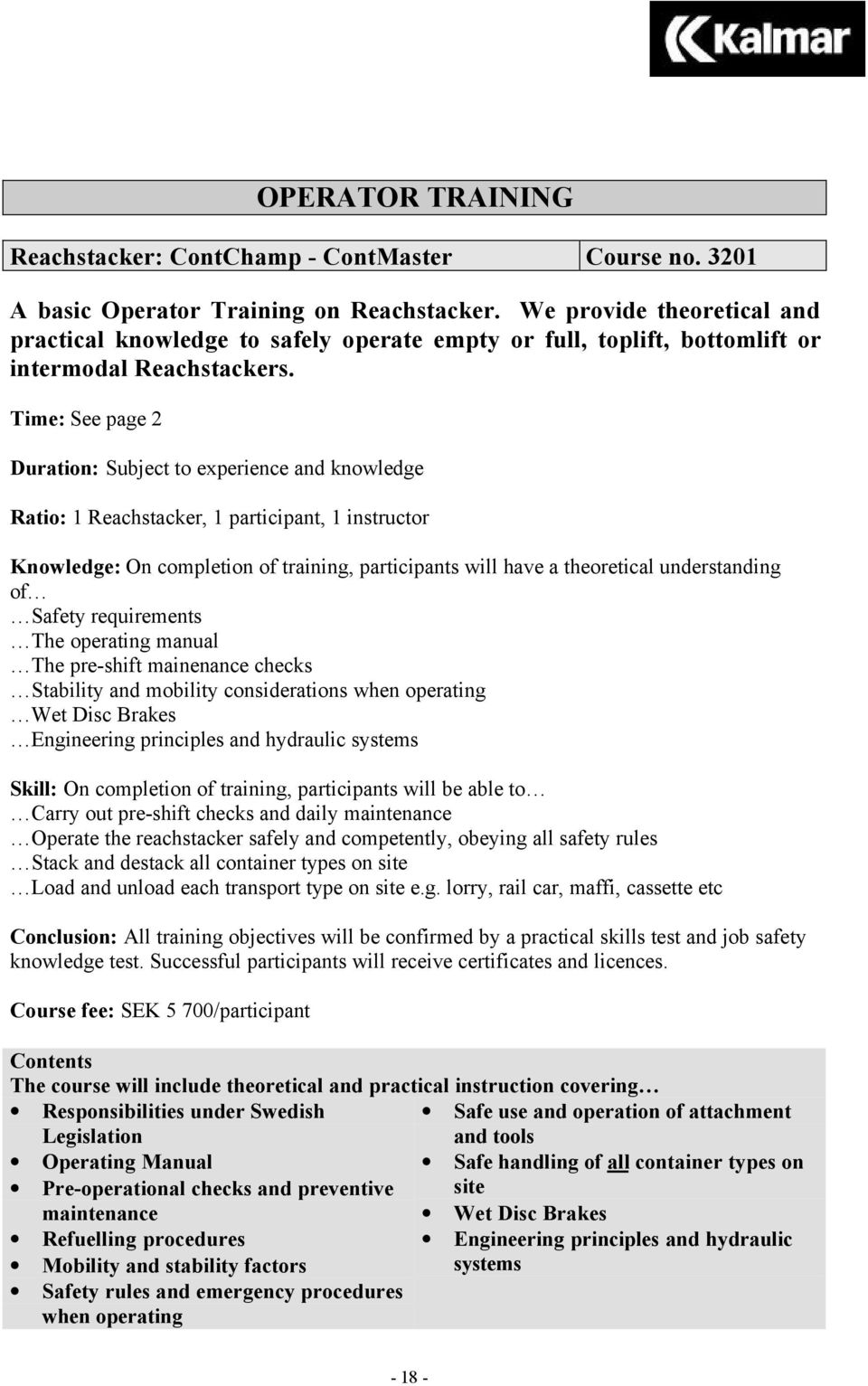 Time: See page 2 Duration: Subject to experience and knowledge Ratio: 1 Reachstacker, 1 participant, 1 instructor Knowledge: On completion of training, participants will have a theoretical