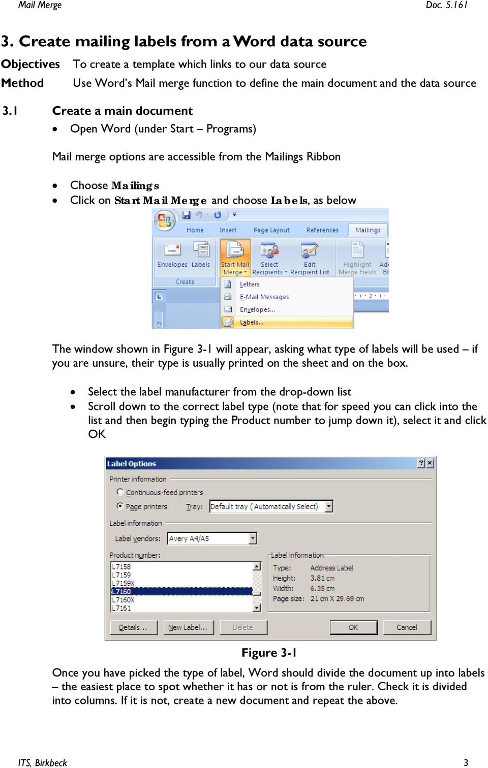 1 Create a main document Open Word (under Start Programs) Mail merge options are accessible from the Mailings Ribbon Choose Mailings Click on Start Mail Merge and choose Labels, as below The window