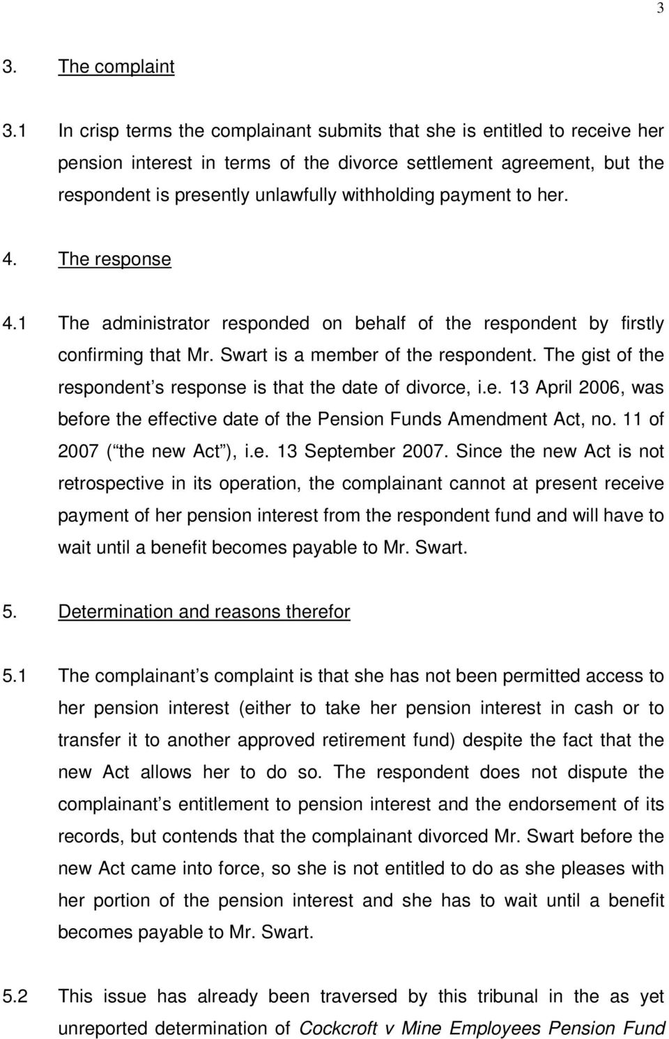 payment to her. 4. The response 4.1 The administrator responded on behalf of the respondent by firstly confirming that Mr. Swart is a member of the respondent.