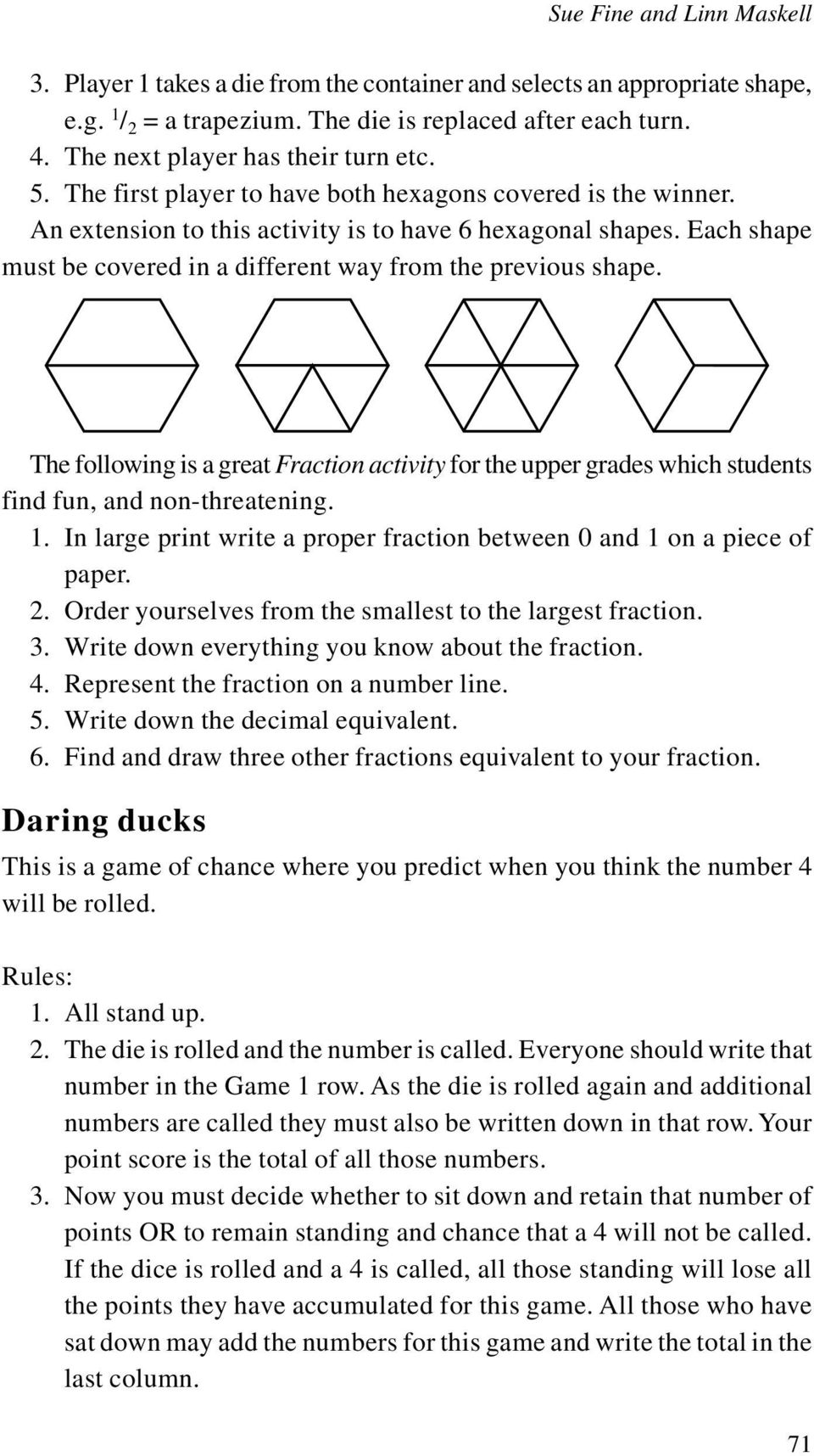 Each shape must be covered in a different way from the previous shape. The following is a great Fraction activity for the upper grades which students find fun, and non-threatening. 1.