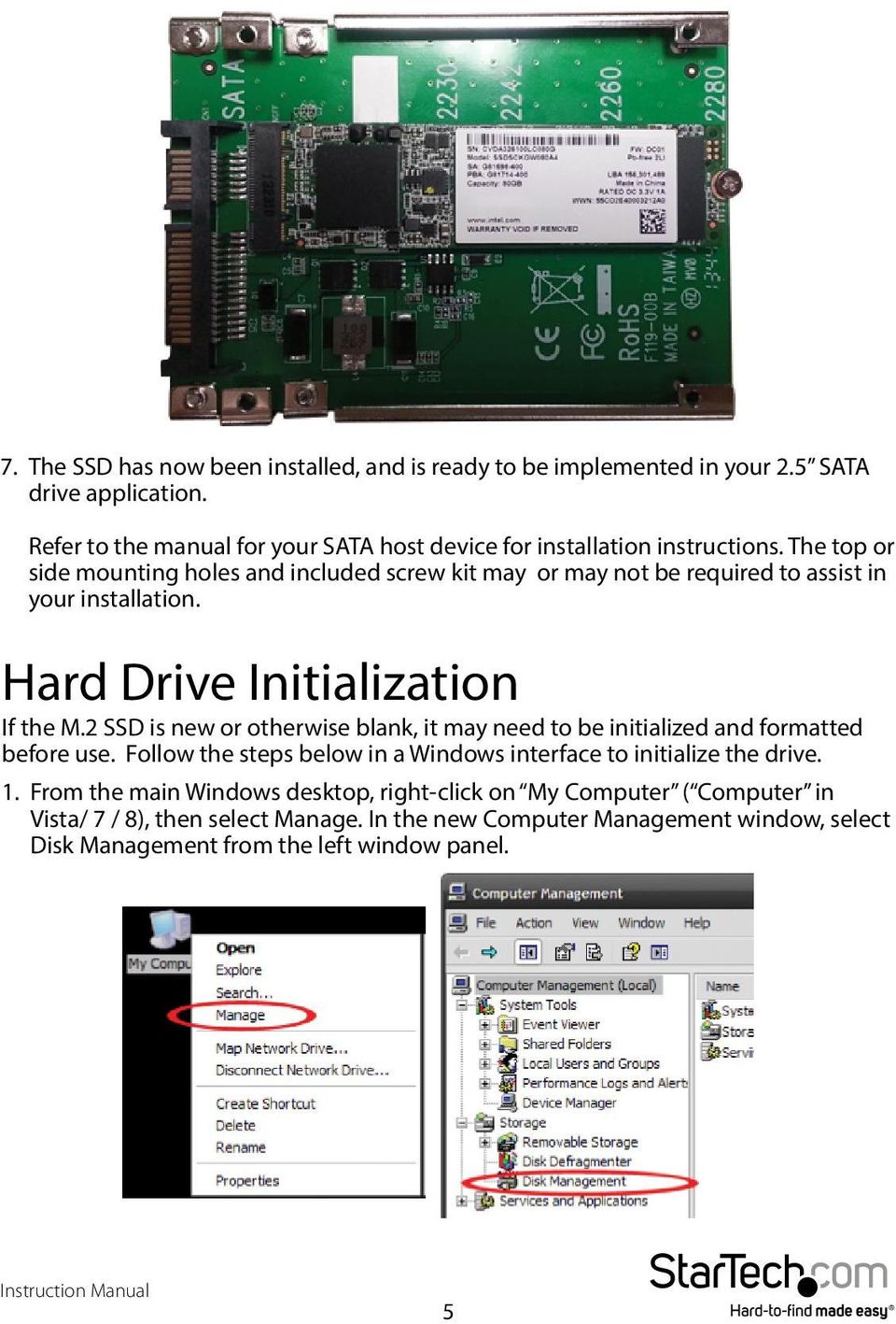 The top or side mounting holes and included screw kit may or may not be required to assist in your installation. Hard Drive Initialization If the M.
