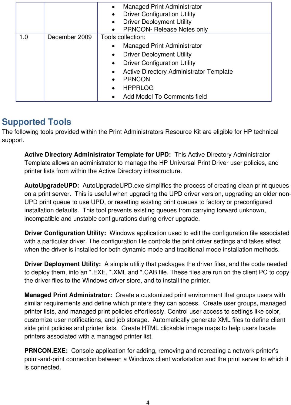 Active Directory Administrator Template for UPD: This Active Directory Administrator Template allows an administrator to manage the HP Universal Print Driver user policies, and printer lists from