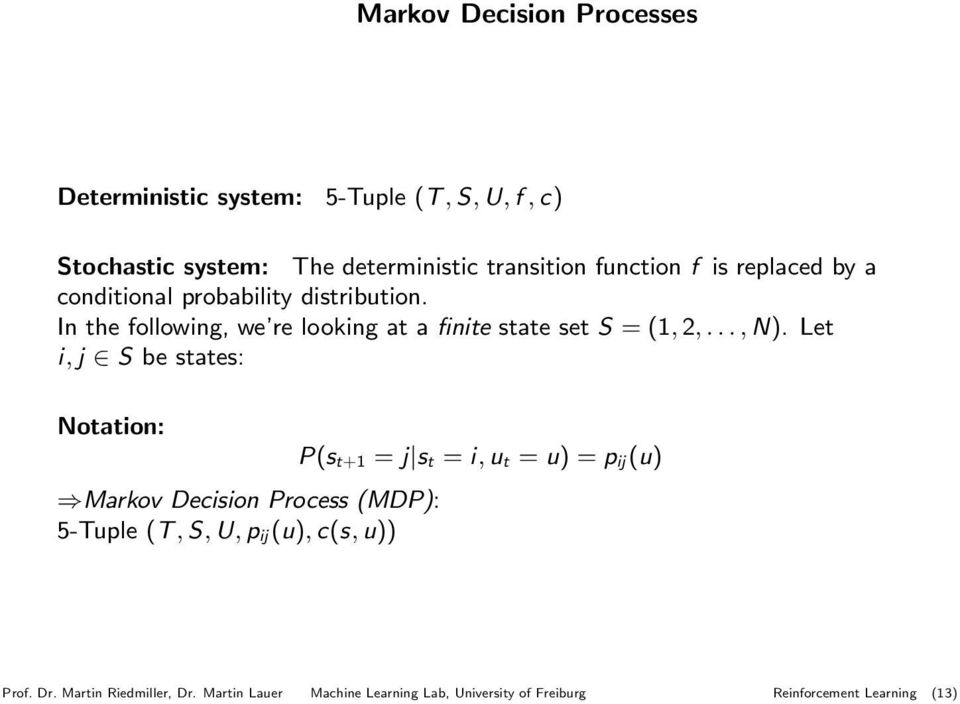 Let i, j S be states: Notation: Markov Decision Process (MDP): 5-Tuple (T, S, U, p ij (u), c(s, u)) P(s t+1 = j s t = i, u t = u)