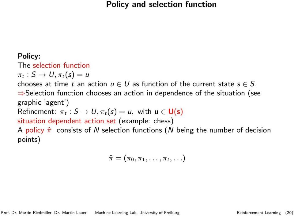 Selection function chooses an action in dependence of the situation (see graphic agent ) Refinement: π t : S U, π t(s) = u, with u U(s)