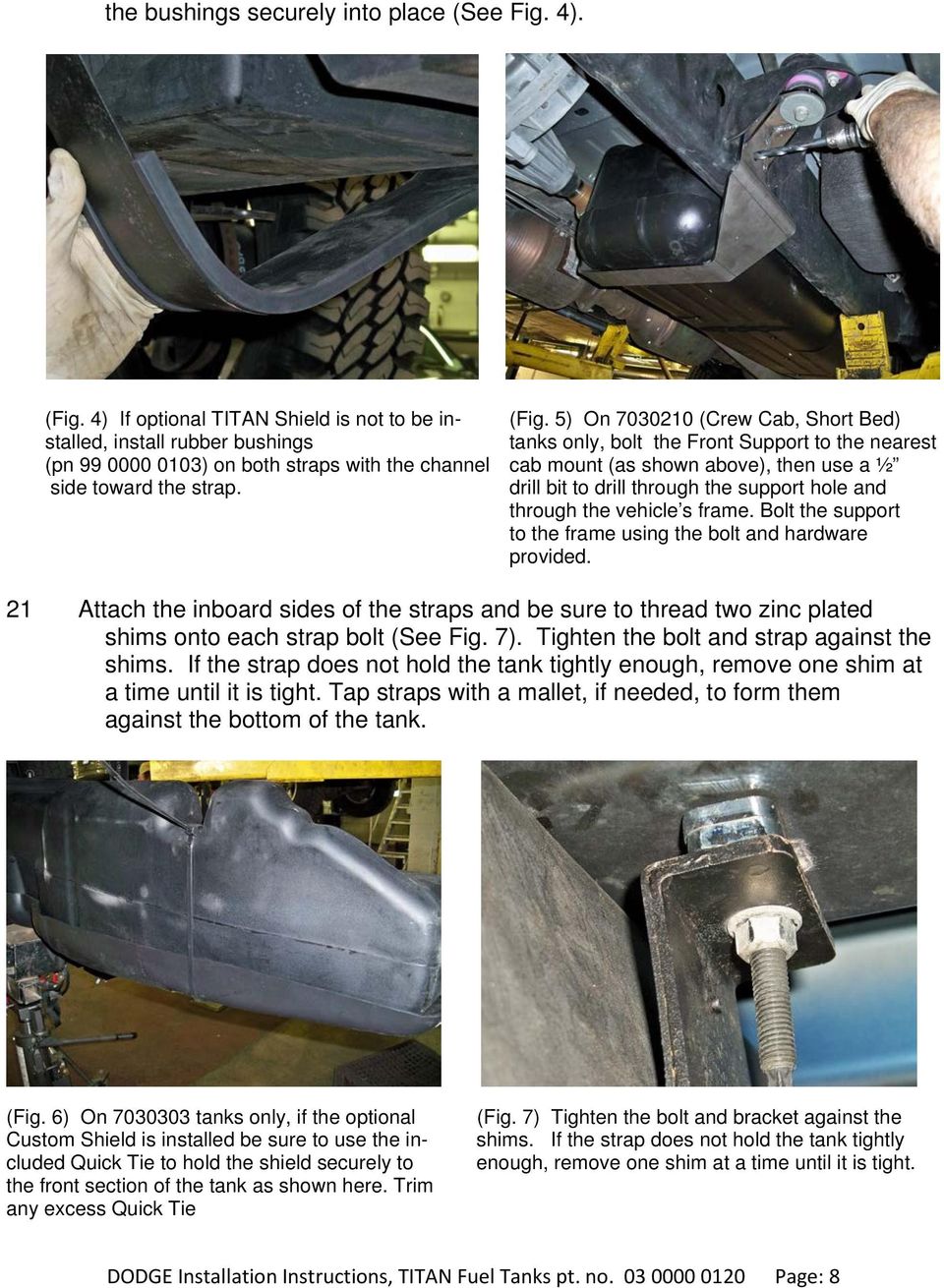 then use a ½ side toward the strap. drill bit to drill through the support hole and through the vehicle s frame. Bolt the support to the frame using the bolt and hardware provided.