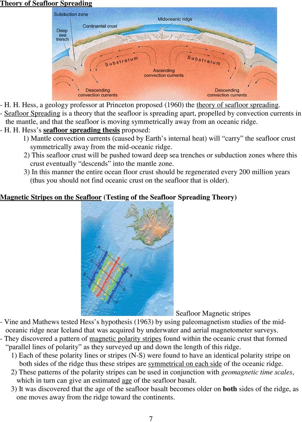H. Hess s seafloor spreading thesis proposed: 1) Mantle convection currents (caused by Earth s internal heat) will carry the seafloor crust symmetrically away from the mid-oceanic ridge.