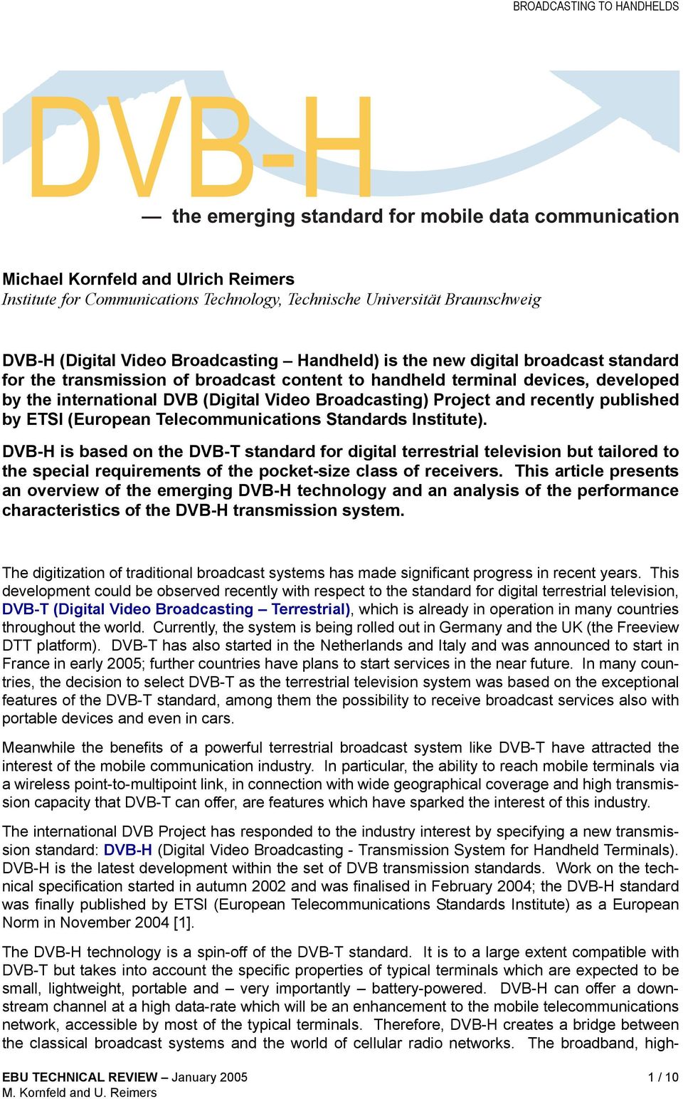 Project and recently published by ETSI (European Telecommunications Standards Institute) DVB-H is based on the DVB-T standard for digital terrestrial television but tailored to the special
