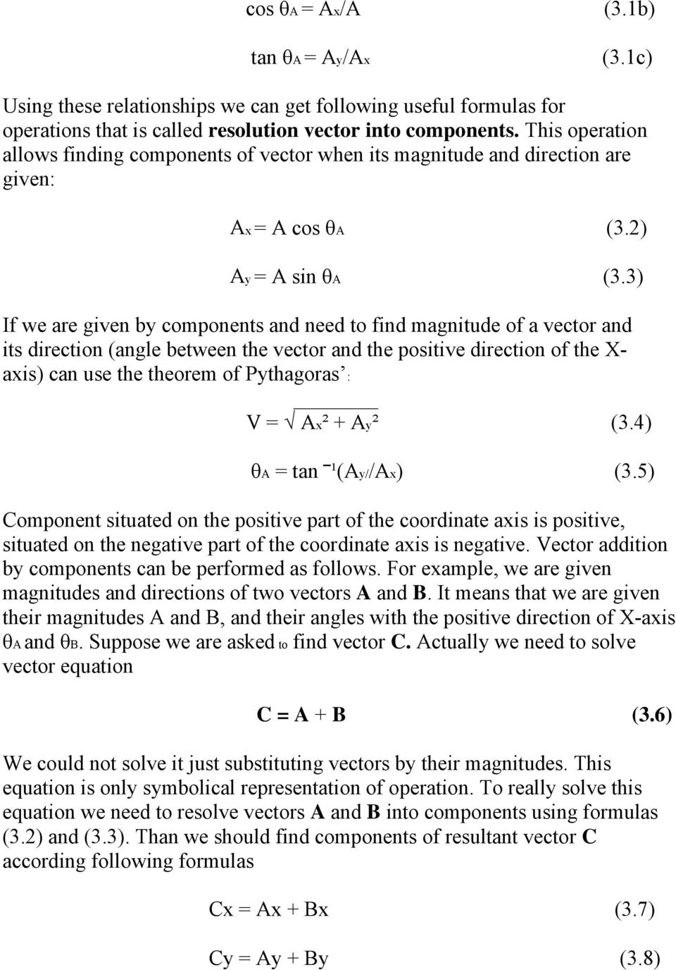 3) If we are given by components and need to find magnitude of a vector and its direction (angle between the vector and the positive direction of the X- axis) can use the theorem of Pythagoras : V =