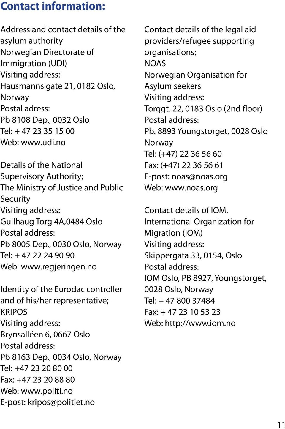no Details of the National Supervisory Authority; The Ministry of Justice and Public Security Visiting address: Gullhaug Torg 4A,0484 Oslo Postal address: Pb 8005 Dep.