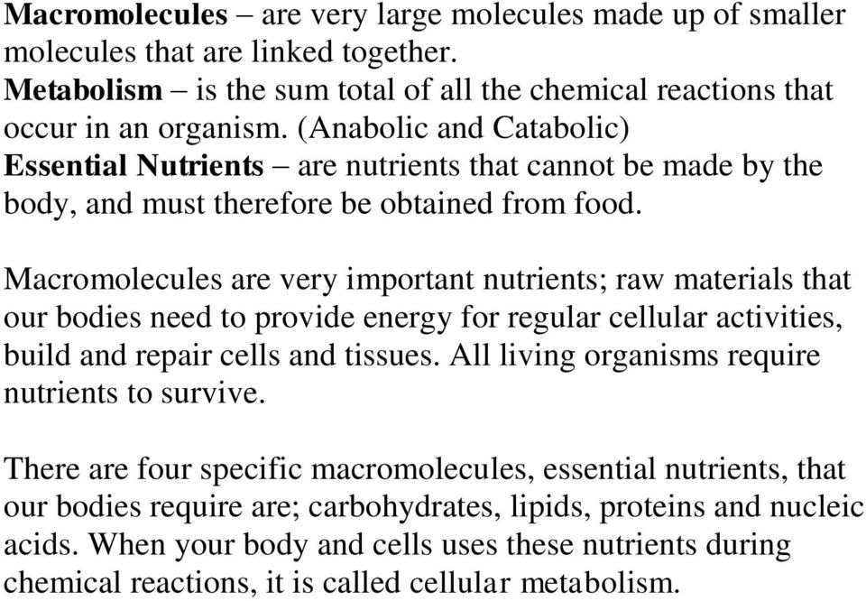 Macromolecules are very important nutrients; raw materials that our bodies need to provide energy for regular cellular activities, build and repair cells and tissues.
