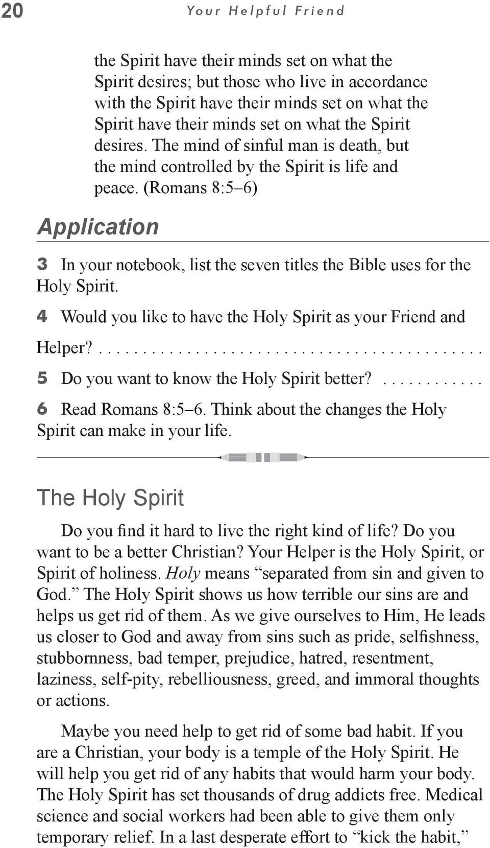 (Romans 8:5 6) 3 In your notebook, list the seven titles the Bible uses for the Holy Spirit. 4 Would you like to have the Holy Spirit as your Friend and Helper?