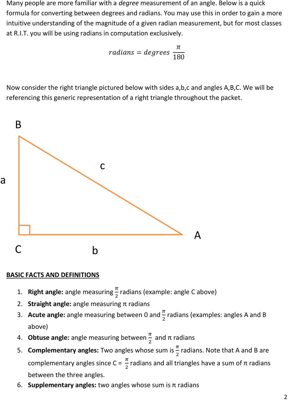 radians = degrees π 180 Now consider the right triangle pictured below with sides a,b,c and angles A,B,C. We will be referencing this generic representation of a right triangle throughout the packet.