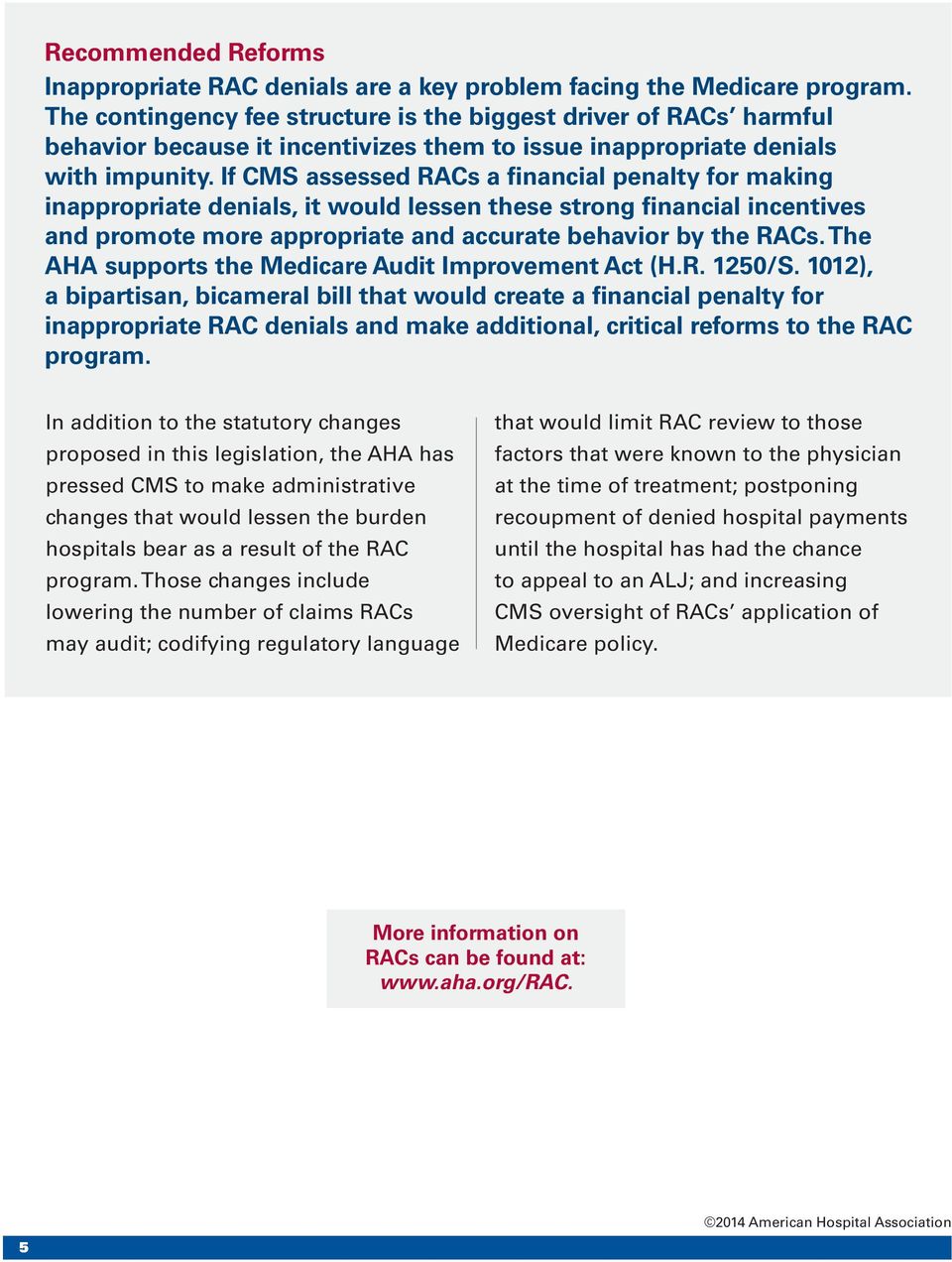 If CMS assessed RACs a financial penalty for making inappropriate denials, it would lessen these strong financial incentives and promote more appropriate and accurate behavior by the RACs.