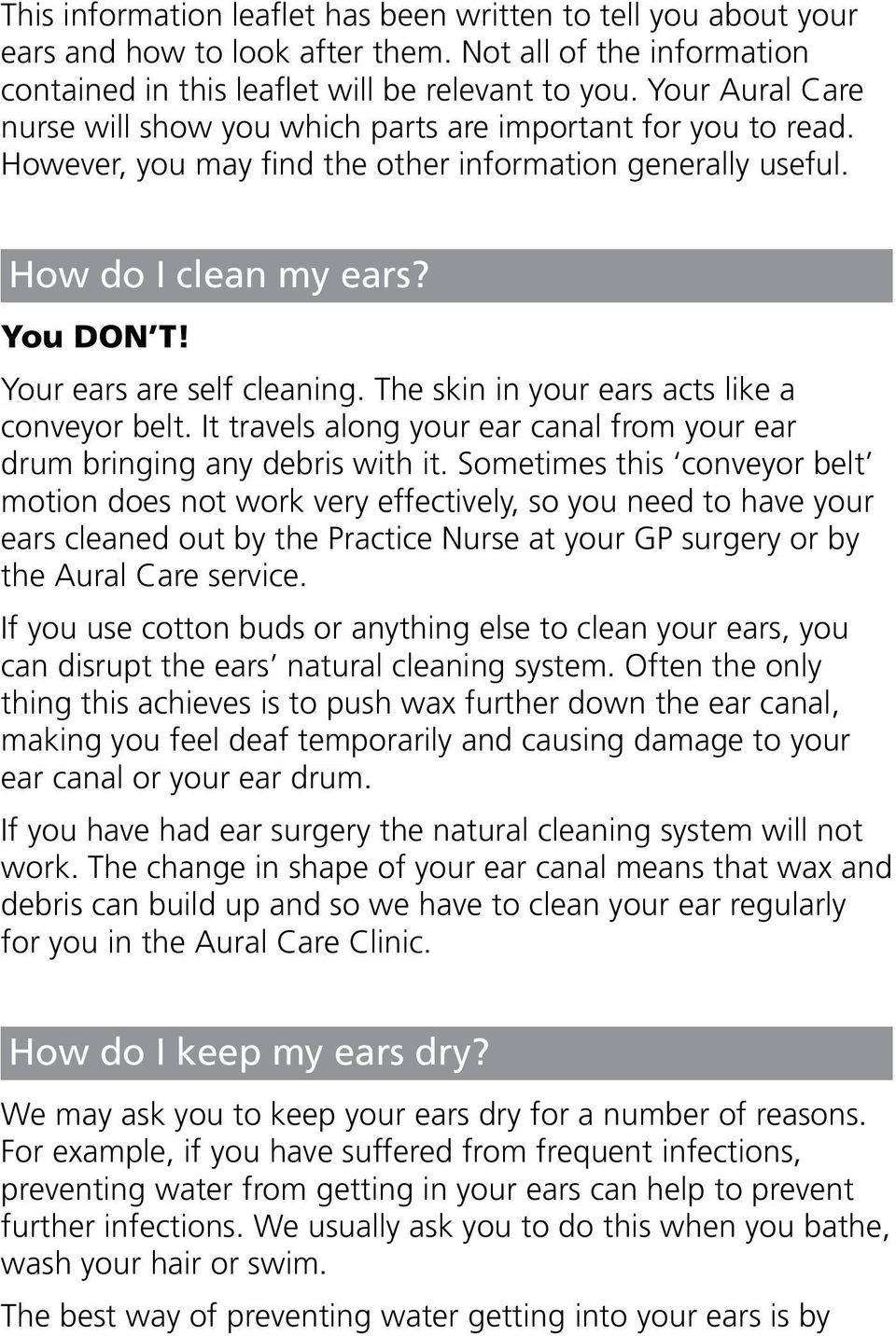 Your ears are self cleaning. The skin in your ears acts like a conveyor belt. It travels along your ear canal from your ear drum bringing any debris with it.