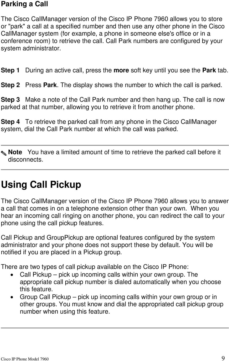 Step 1 During an active call, press the more soft key until you see the Park tab. Step 2 Press Park. The display shows the number to which the call is parked.
