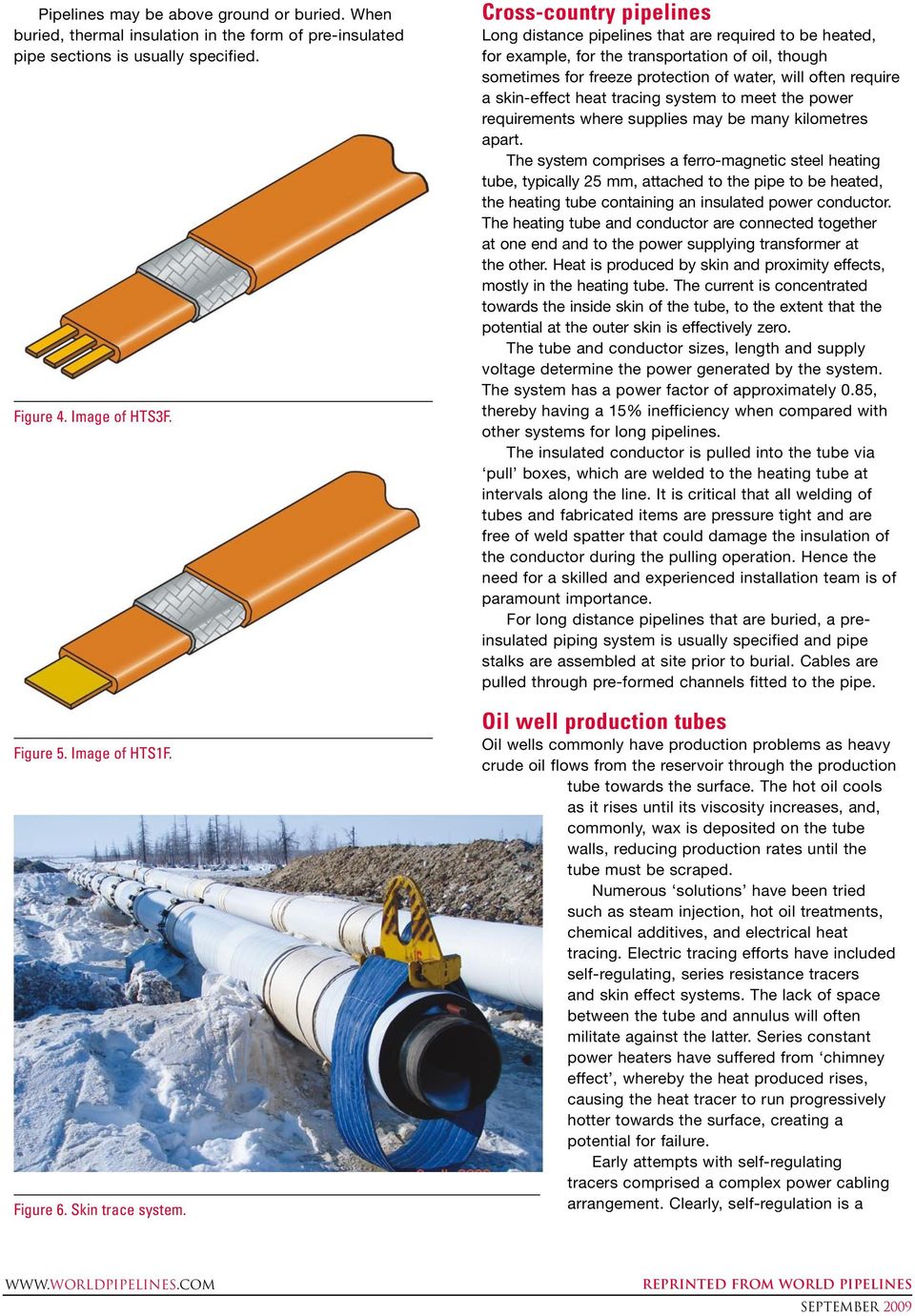 Cross-country pipelines Long distance pipelines that are required to be heated, for example, for the transportation of oil, though sometimes for freeze protection of water, will often require a