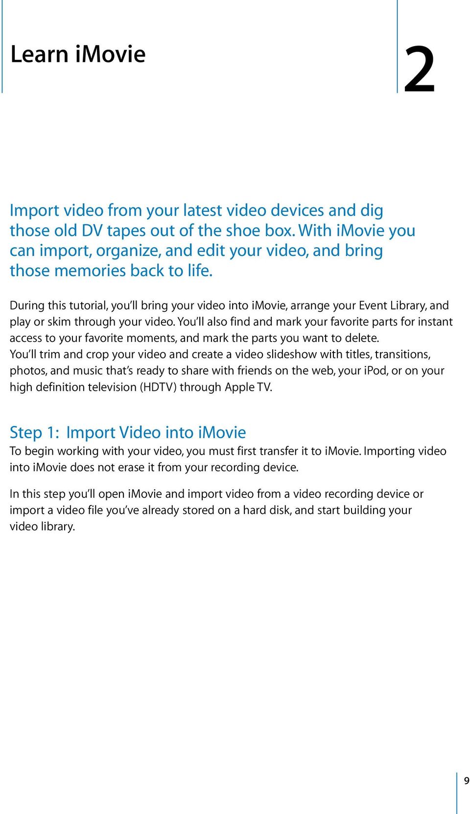 During this tutorial, you ll bring your video into imovie, arrange your Event Library, and play or skim through your video.