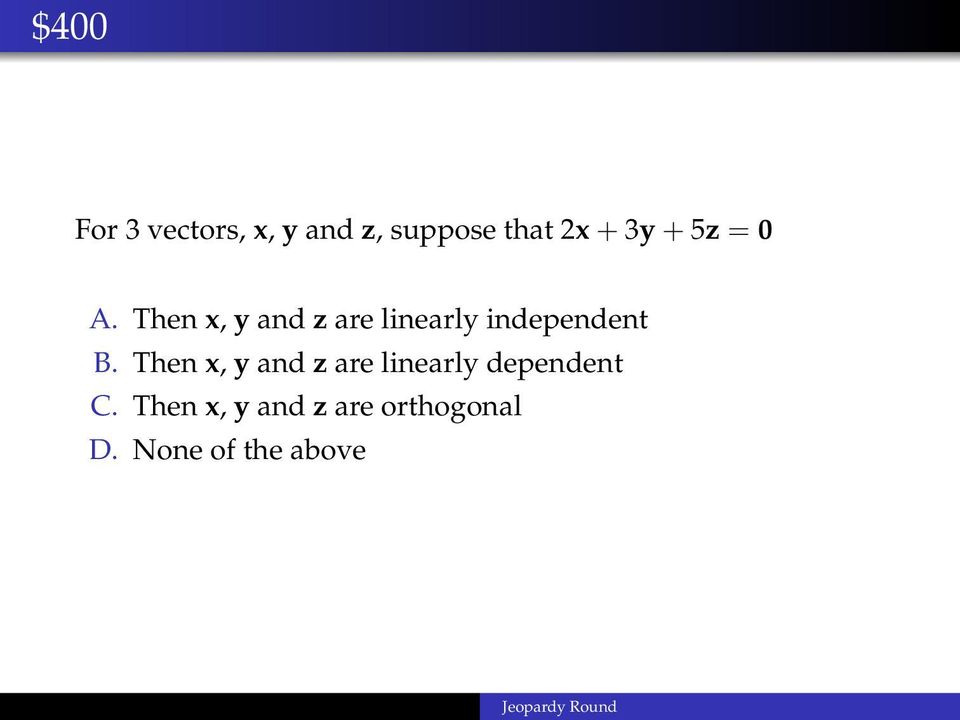 Then x, y and z are linearly dependent C.