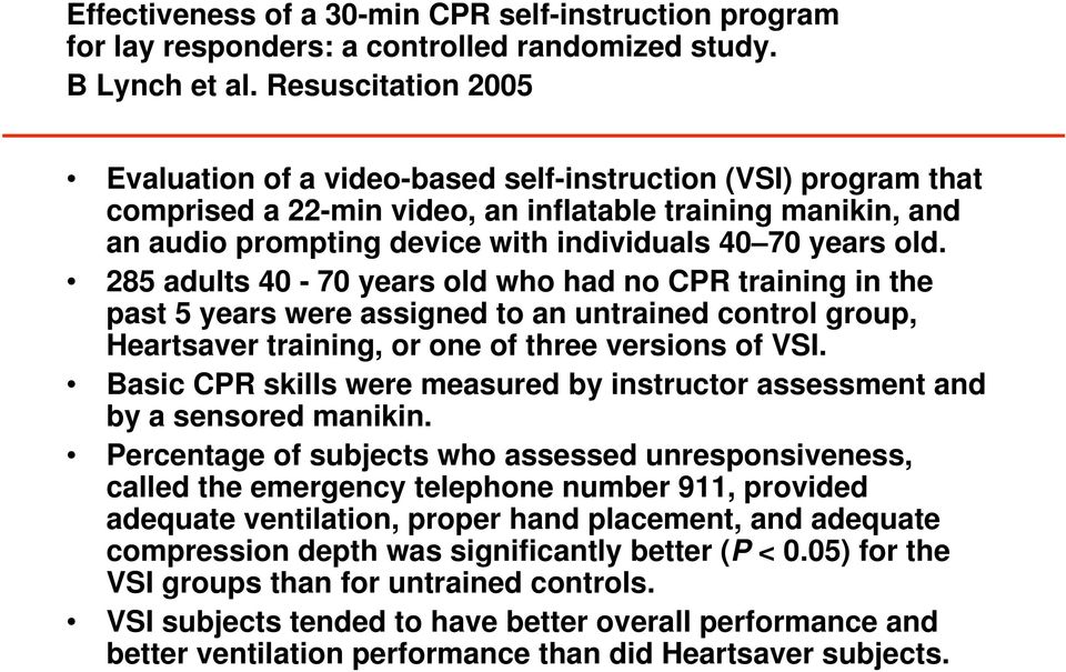 old. 285 adults 40-70 years old who had no CPR training in the past 5 years were assigned to an untrained control group, Heartsaver training, or one of three versions of VSI.