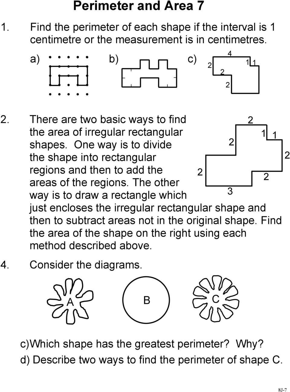 One way is to divide the shape into rectangular regions and then to add the areas of the regions.