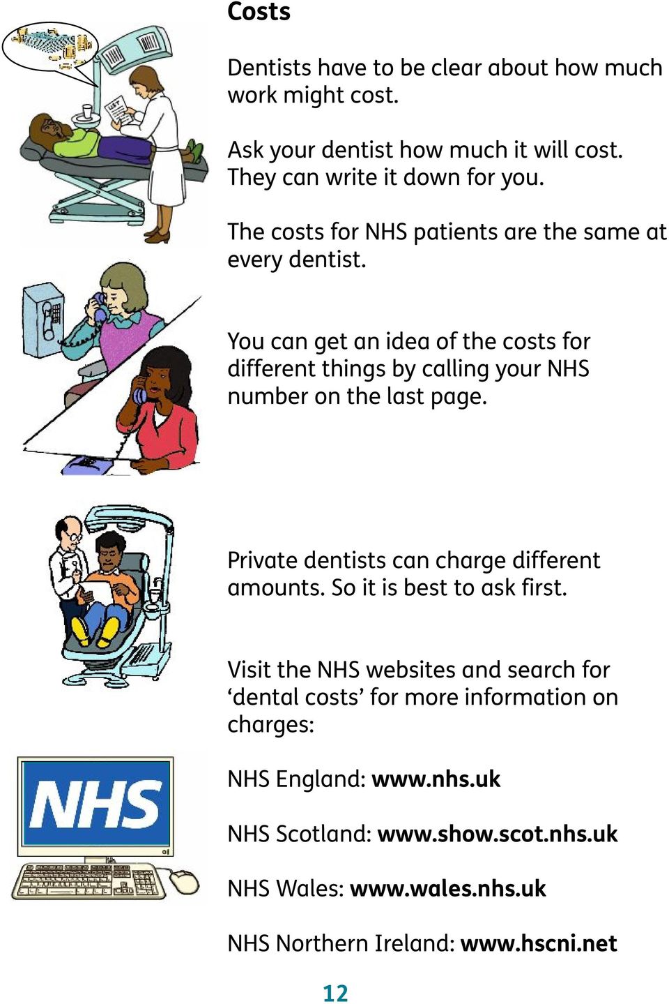 You can get an idea of the costs for different things by calling your NHS number on the last page. Private dentists can charge different amounts.