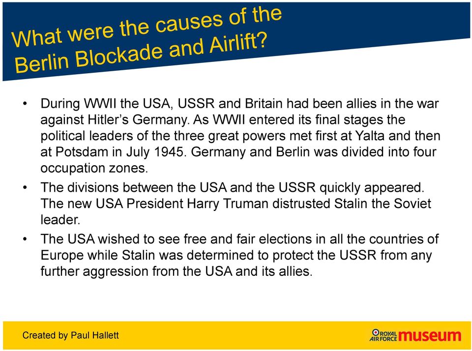Germany and Berlin was divided into four occupation zones. The divisions between the USA and the USSR quickly appeared.