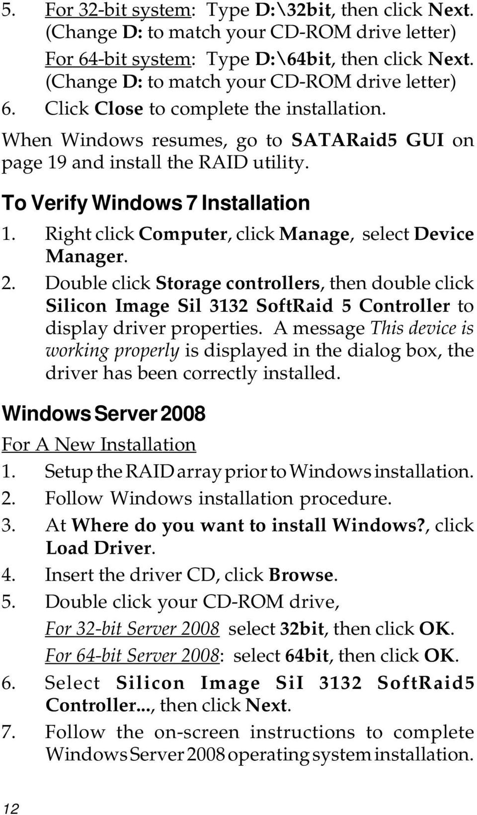 Right click Computer, click Manage, select Device Manager. 2. Double click Storage controllers, then double click Silicon Image Sil 3132 SoftRaid 5 Controller to display driver properties.