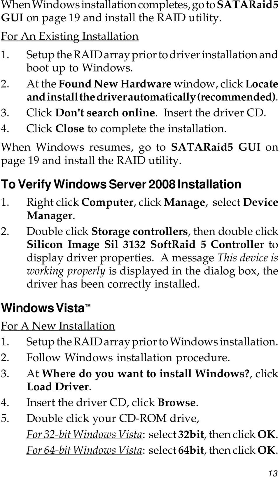 Click Don't search online. Insert the driver CD. 4. Click Close to complete the installation. When Windows resumes, go to SATARaid5 GUI on page 19 and install the RAID utility.