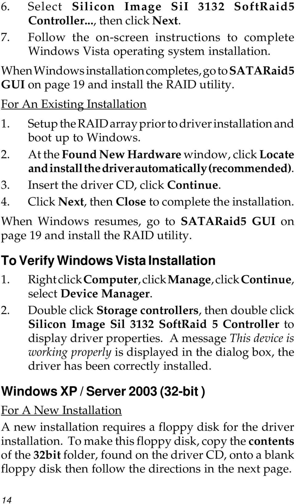 Setup the RAID array prior to driver installation and boot up to Windows. 2. At the Found New Hardware window, click Locate and install the driver automatically (recommended). 3.