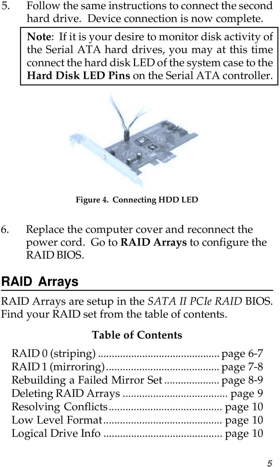 controller. Figure 4. Connecting HDD LED 6. Replace the computer cover and reconnect the power cord. Go to RAID Arrays to configure the RAID BIOS.