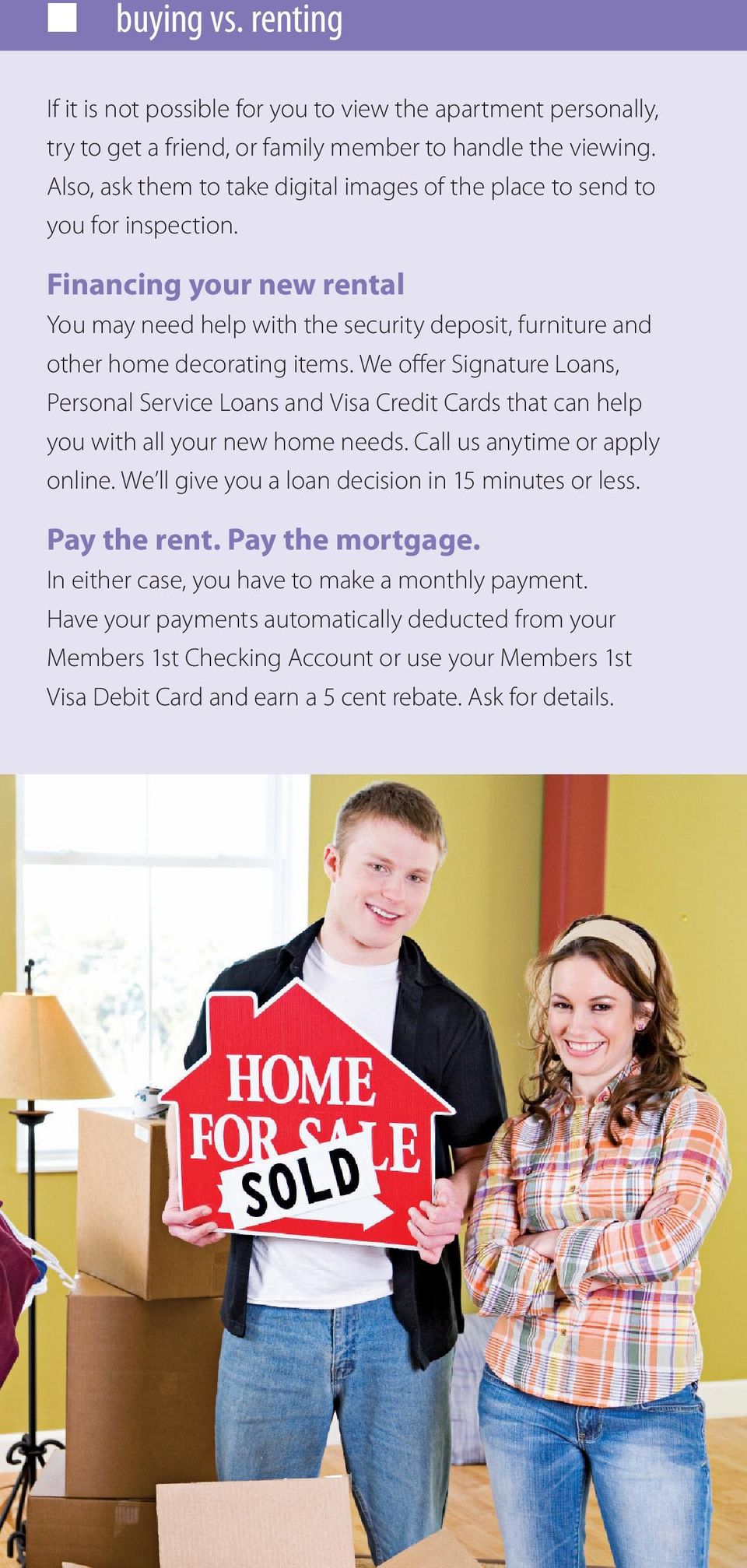 We offer Signature Loans, Personal Service Loans and Visa Credit Cards that can help you with all your new home needs. Call us anytime or apply online.