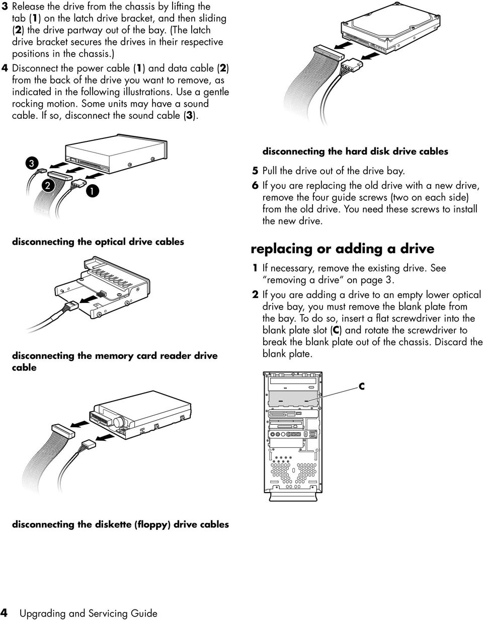 ) 4 Disconnect the power cable (1) and data cable (2) from the back of the drive you want to remove, as indicated in the following illustrations. Use a gentle rocking motion.