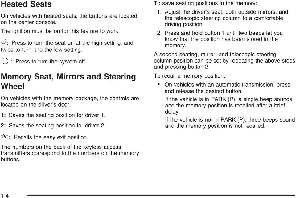Memory Seat, Mirrors and Steering Wheel On vehicles with the memory package, the controls are located on the driver s door. 1: Saves the seating position for driver 1.