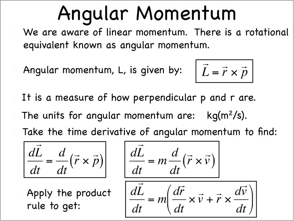 Angular momentum, L, is given by: L = r p It is a measure of how perpendicular p and r are.