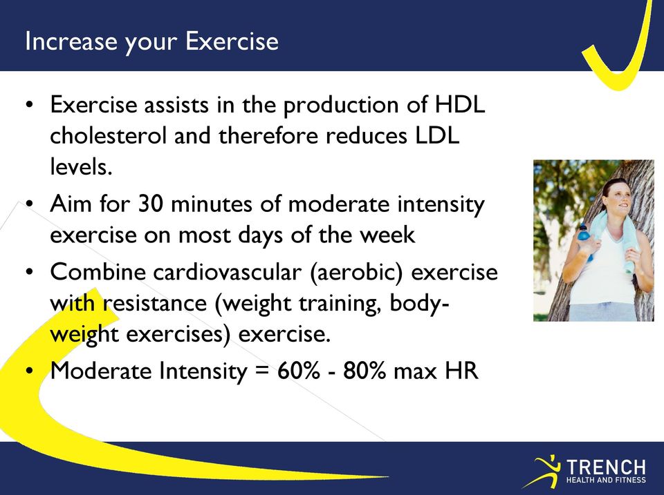 Aim for 30 minutes of moderate intensity exercise on most days of the week Combine