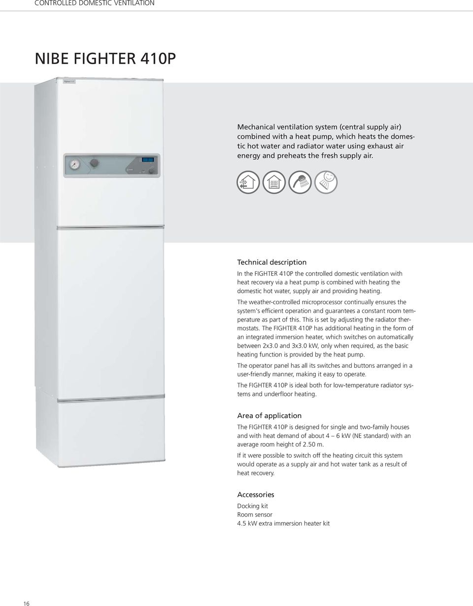 Technical description In the FIGHTER 410P the controlled domestic ventilation with heat recovery via a heat pump is combined with heating the domestic hot water, supply air and providing heating.