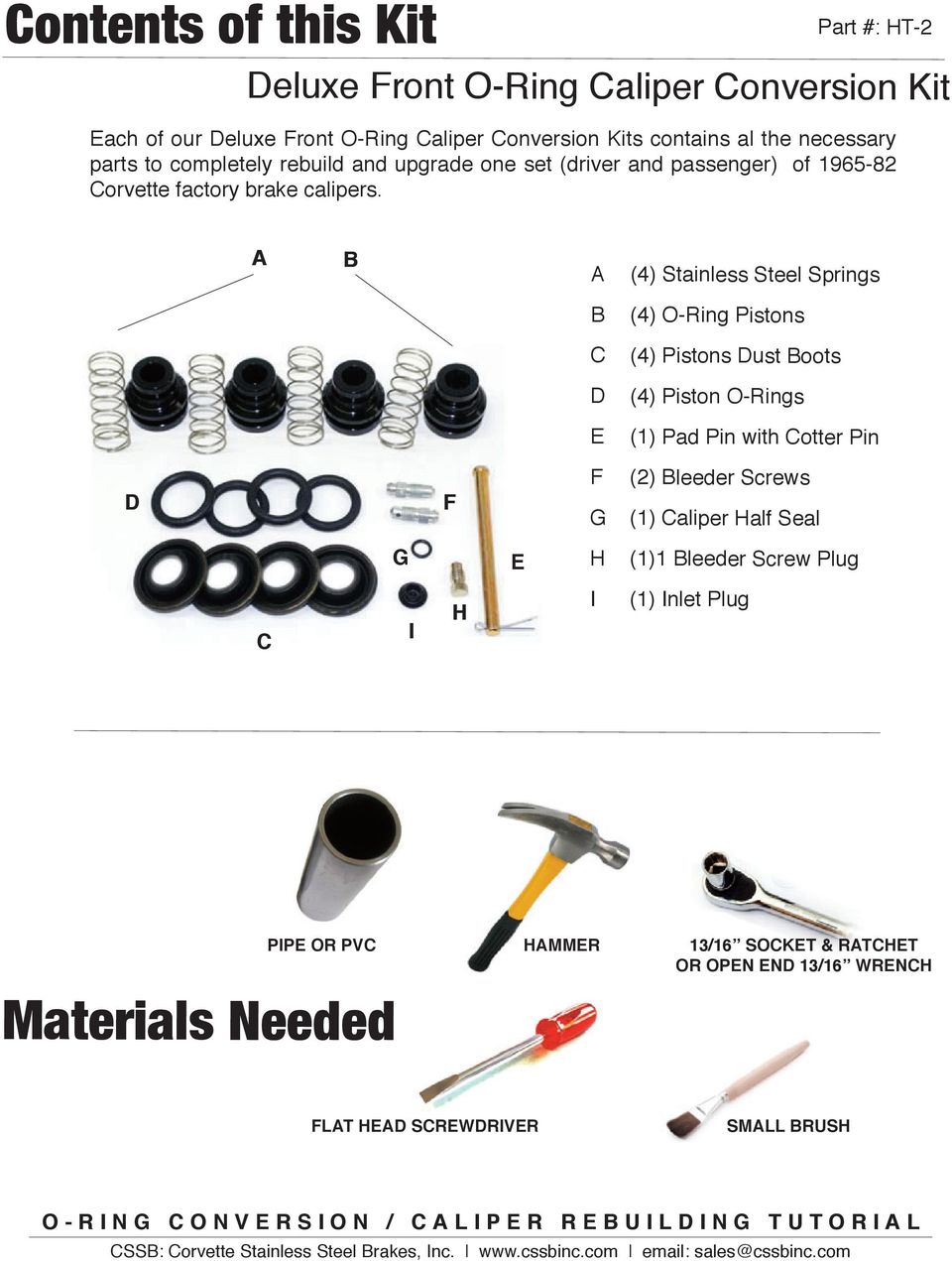a b A (4) Stainless Steel Springs B (4) O-Ring Pistons C (4) Pistons Dust Boots D (4) Piston O-Rings E (1) Pad Pin with Cotter Pin d F F (2) Bleeder Screws
